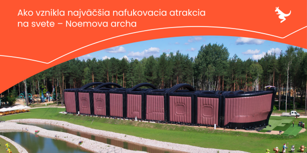 Najväčšia nafukovacia atrakcia na svete – ako vznikla Noemova Archa, srdce Noe Parku 